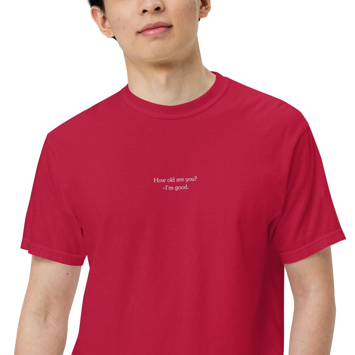 Embroidery How Old Are You? I'm Good. T-shirt view 10