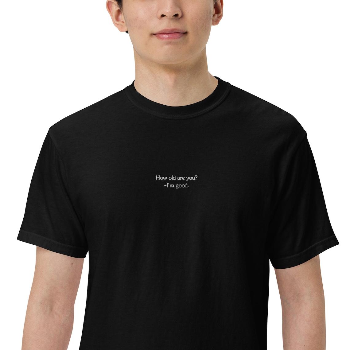 Embroidery How Old Are You? I'm Good. T-shirt view 2