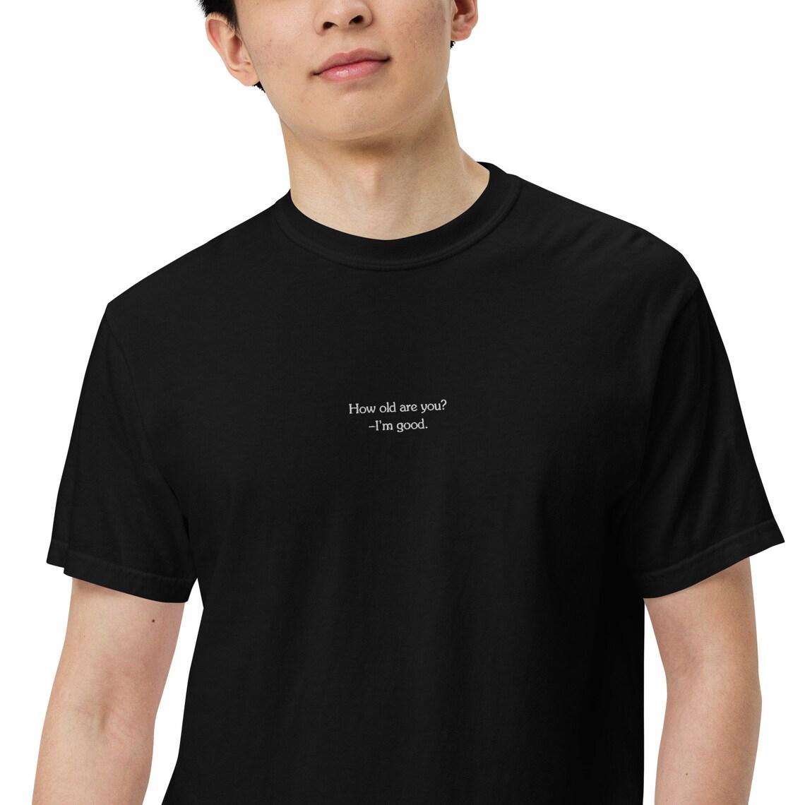 Embroidery How Old Are You? I'm Good. T-shirt view 4