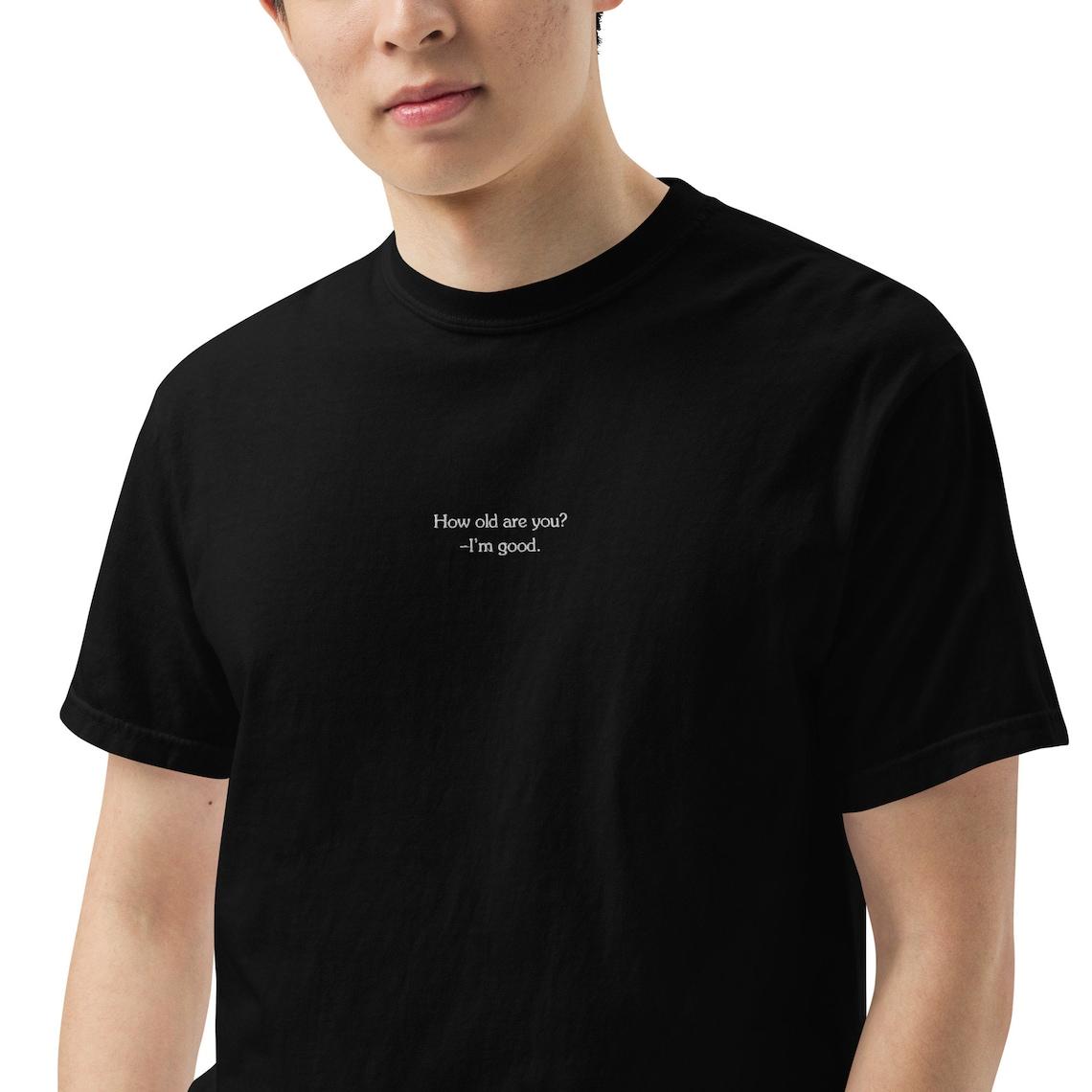Embroidery How Old Are You? I'm Good. T-shirt view 6
