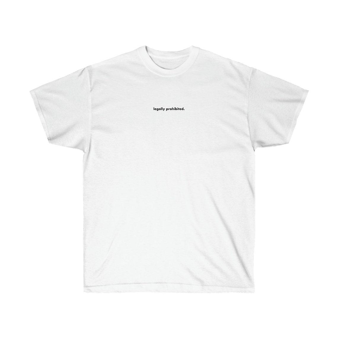 legally prohibited. t-shirt